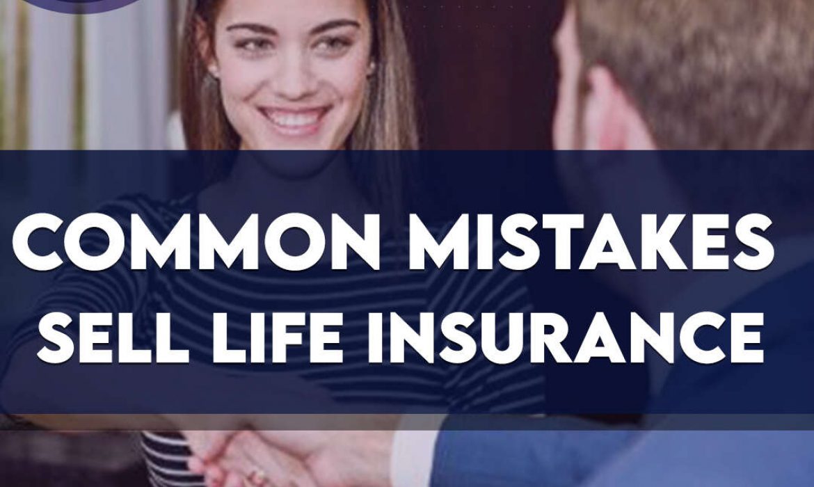 Avoid These Common Mistakes When Selling Life Insurance